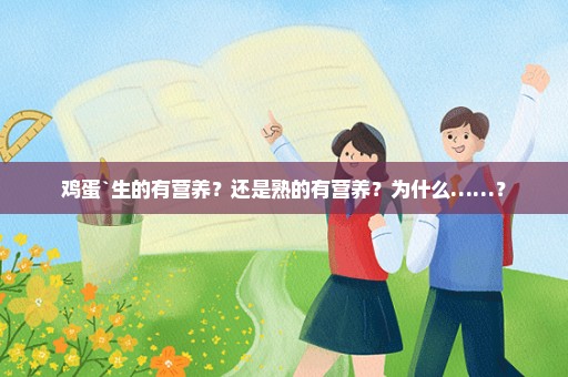 鸡蛋`生的有营养？还是熟的有营养？为什么……？