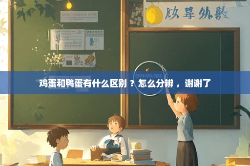 鸡蛋和鸭蛋有什么区别 ？怎么分辨 ，谢谢了