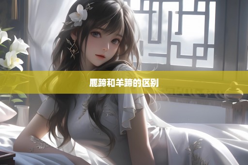 鹿蹄和羊蹄的区别