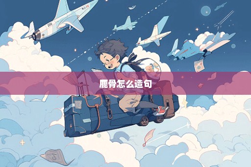 鹿骨怎么造句