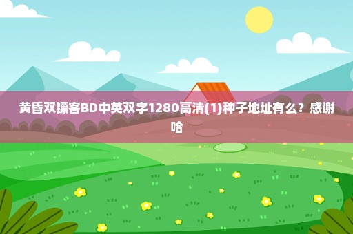 黄昏双镖客BD中英双字1280高清(1)种子地址有么？感谢哈