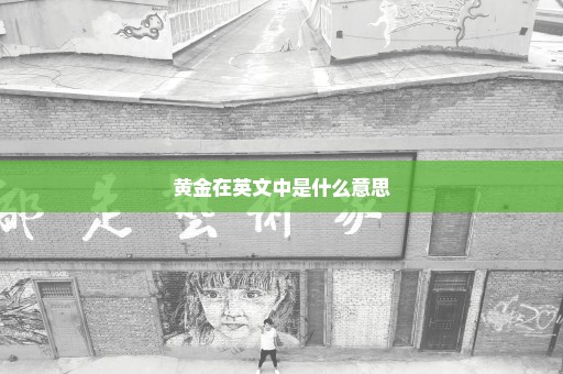 黄金在英文中是什么意思