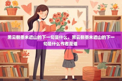 黑云翻墨未遮山的下一句是什么，黑云翻墨未遮山的下一句是什么作者是谁 