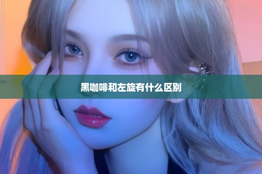 黑咖啡和左旋有什么区别