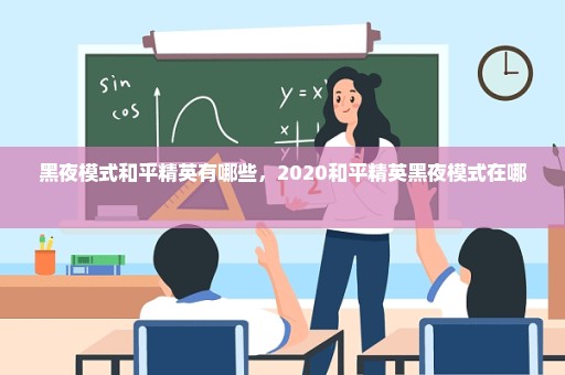 黑夜模式和平精英有哪些，2020和平精英黑夜模式在哪 