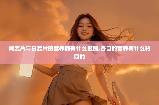 黑麦片与白麦片的营养都有什么区别,各自的营养有什么相同的