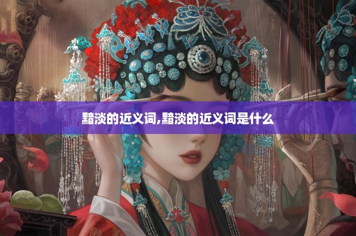 黯淡的近义词,黯淡的近义词是什么
