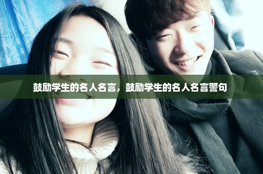 鼓励学生的名人名言，鼓励学生的名人名言警句 
