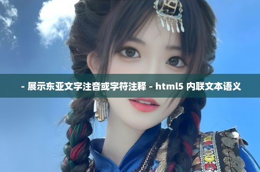  - 展示东亚文字注音或字符注释 - html5 内联文本语义