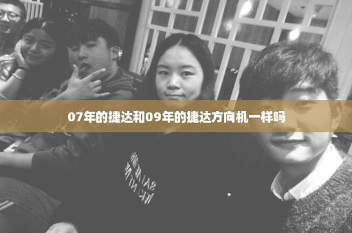 07年的捷达和09年的捷达方向机一样吗