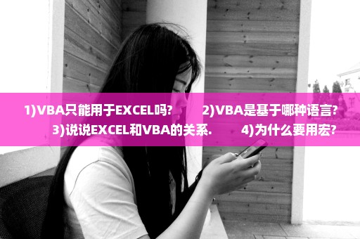 1)VBA只能用于EXCEL吗? 　　2)VBA是基于哪种语言? 　　3)说说EXCEL和VBA的关系. 　　4)为什么要用宏?