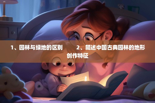 1、园林与绿地的区别         2、简述中国古典园林的地形创作特征