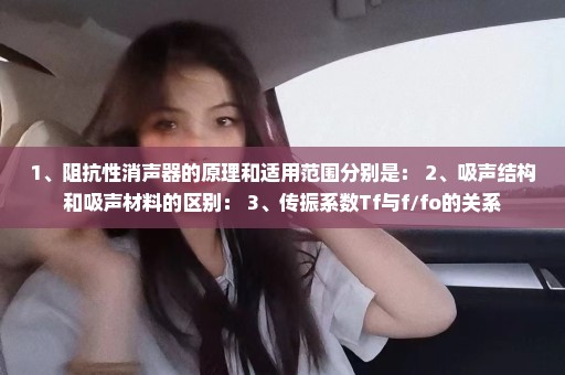 1、阻抗性消声器的原理和适用范围分别是： 2、吸声结构和吸声材料的区别： 3、传振系数Tf与f/fo的关系