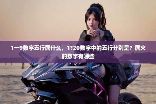 1一9数字五行属什么，1?20数字中的五行分别是？属火的数字有哪些