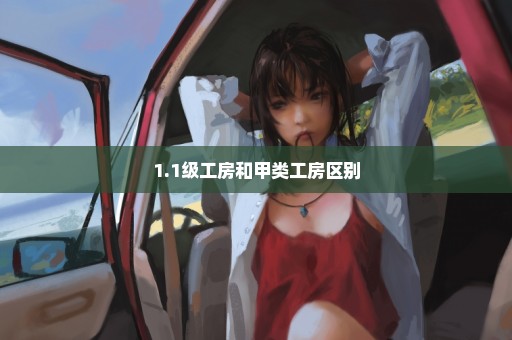 1.1级工房和甲类工房区别