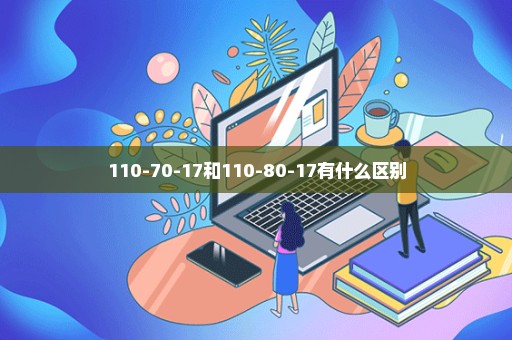110-70-17和110-80-17有什么区别