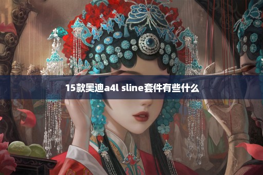 15款奥迪a4l sline套件有些什么