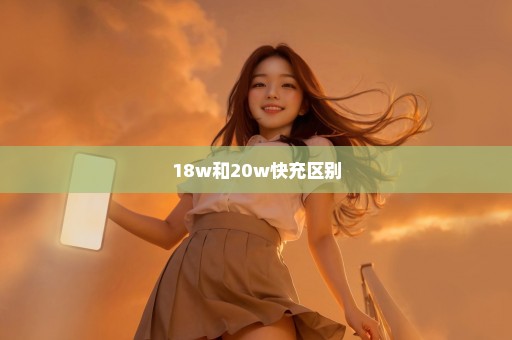 18w和20w快充区别