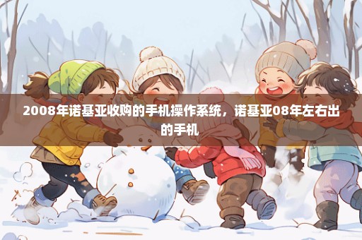2008年诺基亚收购的手机操作系统，诺基亚08年左右出的手机 