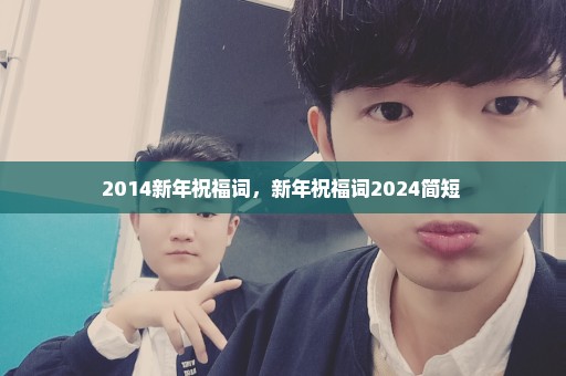 2014新年祝福词，新年祝福词2024简短 