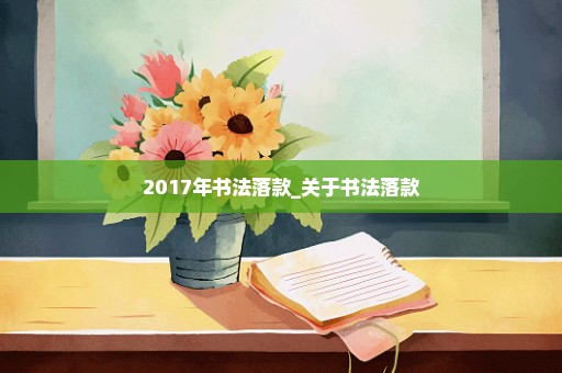 2017年书法落款_关于书法落款