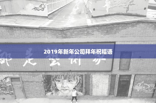 2019年新年公司拜年祝福语