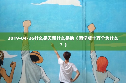 2019-04-26什么是天和什么是地（国学版十万个为什么？）