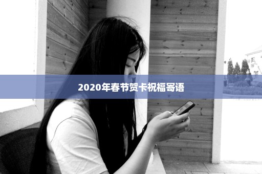 2020年春节贺卡祝福寄语