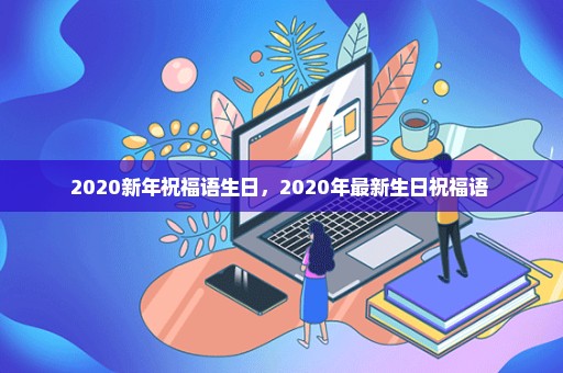 2020新年祝福语生日，2020年最新生日祝福语 