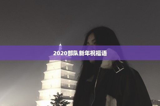 2020部队新年祝福语