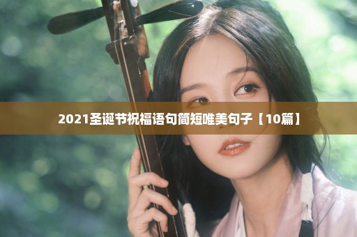 2021圣诞节祝福语句简短唯美句子【10篇】