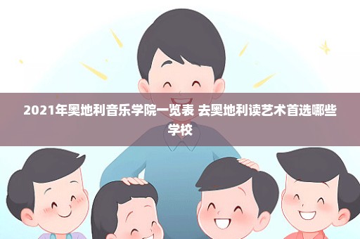 2021年奥地利音乐学院一览表 去奥地利读艺术首选哪些学校