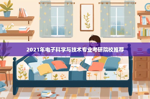 2021年电子科学与技术专业考研院校推荐