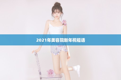 2021年美容院新年祝福语
