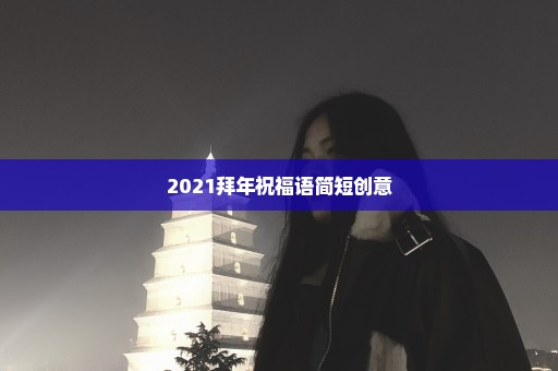2021拜年祝福语简短创意