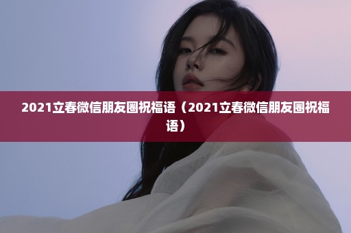 2021立春微信朋友圈祝福语（2021立春微信朋友圈祝福语）