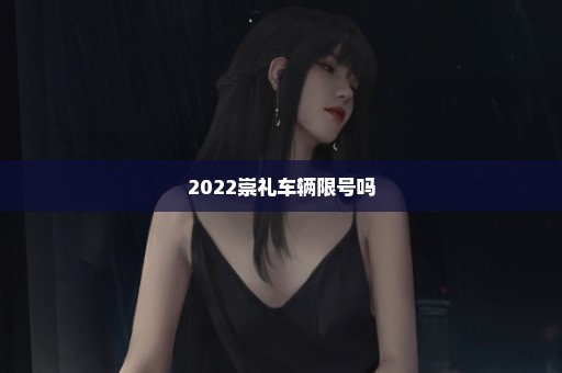 2022崇礼车辆限号吗