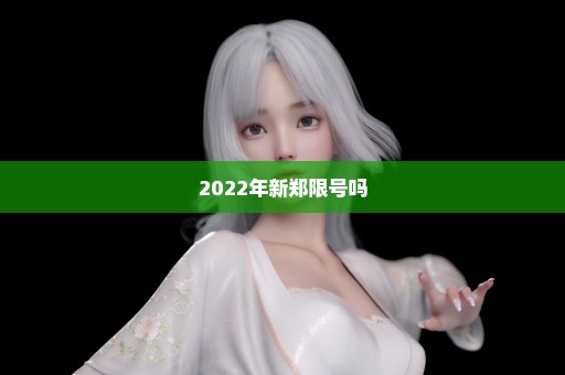 2022年新郑限号吗