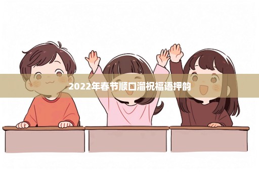 2022年春节顺口溜祝福语押韵