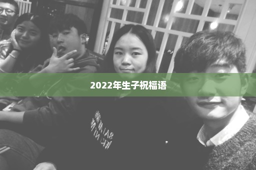 2022年生子祝福语