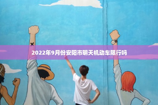 2022年9月份安阳市明天机动车限行吗