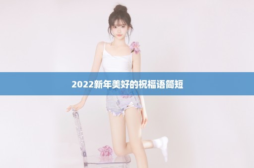 2022新年美好的祝福语简短