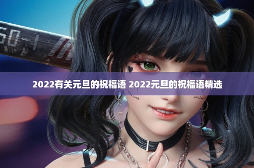2022有关元旦的祝福语 2022元旦的祝福语精选