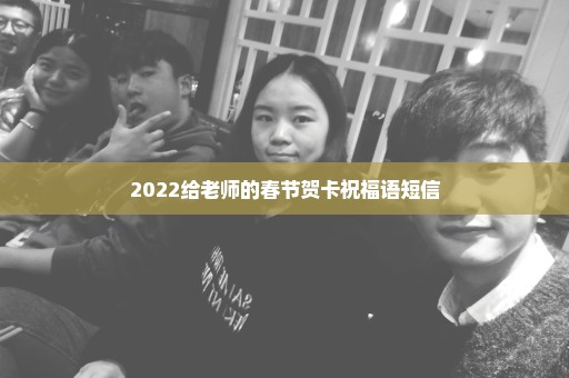 2022给老师的春节贺卡祝福语短信