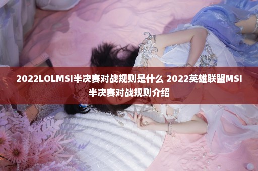 2022LOLMSI半决赛对战规则是什么 2022英雄联盟MSI半决赛对战规则介绍