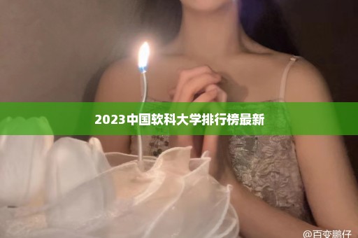2023中国软科大学排行榜最新
