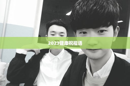 2023健康祝福语