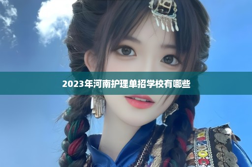 2023年河南护理单招学校有哪些