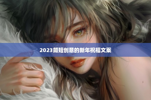 2023简短创意的新年祝福文案