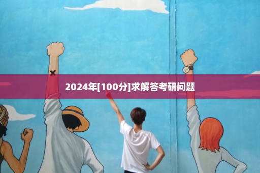 2024年[100分]求解答考研问题